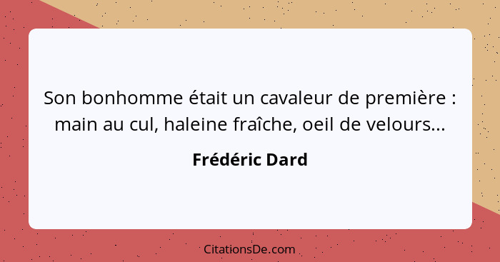 Son bonhomme était un cavaleur de première : main au cul, haleine fraîche, oeil de velours...... - Frédéric Dard