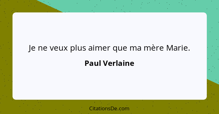 Je ne veux plus aimer que ma mère Marie.... - Paul Verlaine