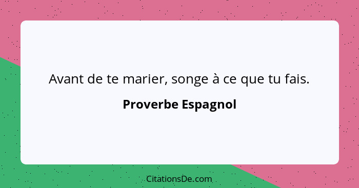 Avant de te marier, songe à ce que tu fais.... - Proverbe Espagnol