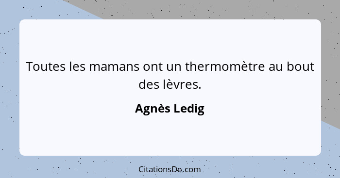 Toutes les mamans ont un thermomètre au bout des lèvres.... - Agnès Ledig