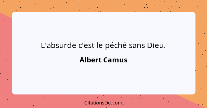 L'absurde c'est le péché sans Dieu.... - Albert Camus