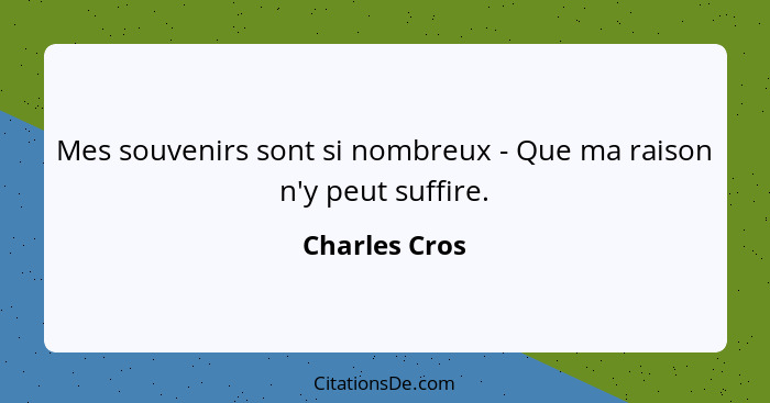 Mes souvenirs sont si nombreux - Que ma raison n'y peut suffire.... - Charles Cros
