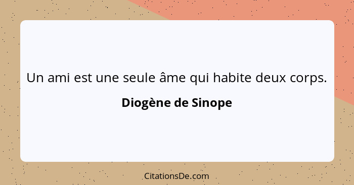 Un ami est une seule âme qui habite deux corps.... - Diogène de Sinope