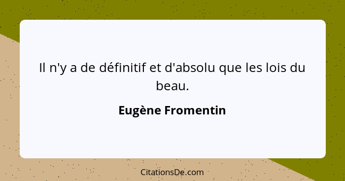 Il n'y a de définitif et d'absolu que les lois du beau.... - Eugène Fromentin