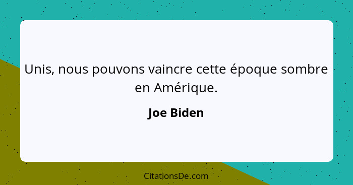 Unis, nous pouvons vaincre cette époque sombre en Amérique.... - Joe Biden