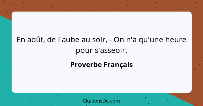 En août, de l'aube au soir, - On n'a qu'une heure pour s'asseoir.... - Proverbe Français