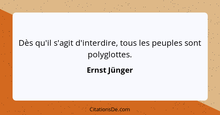 Dès qu'il s'agit d'interdire, tous les peuples sont polyglottes.... - Ernst Jünger