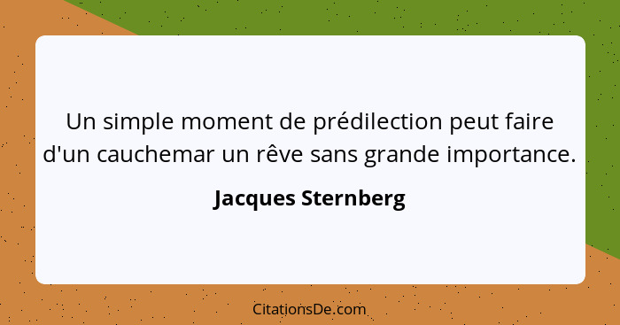 Un simple moment de prédilection peut faire d'un cauchemar un rêve sans grande importance.... - Jacques Sternberg