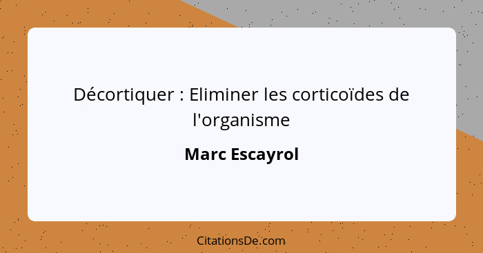 Décortiquer : Eliminer les corticoïdes de l'organisme... - Marc Escayrol