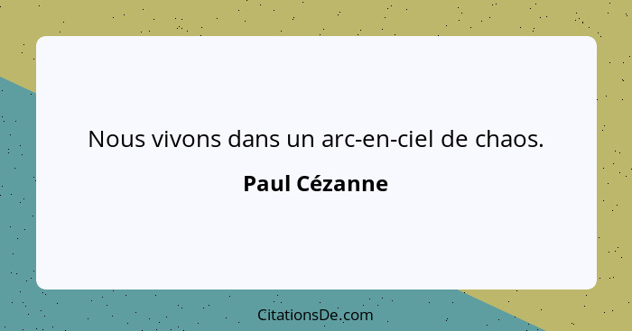 Nous vivons dans un arc-en-ciel de chaos.... - Paul Cézanne