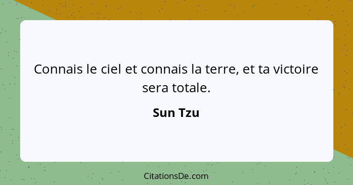 Connais le ciel et connais la terre, et ta victoire sera totale.... - Sun Tzu