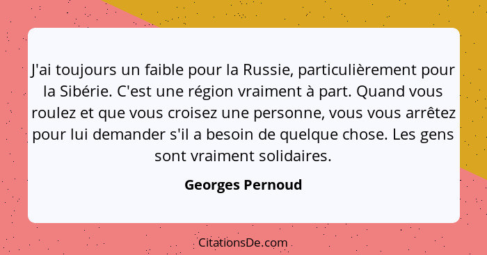 J'ai toujours un faible pour la Russie, particulièrement pour la Sibérie. C'est une région vraiment à part. Quand vous roulez et que... - Georges Pernoud