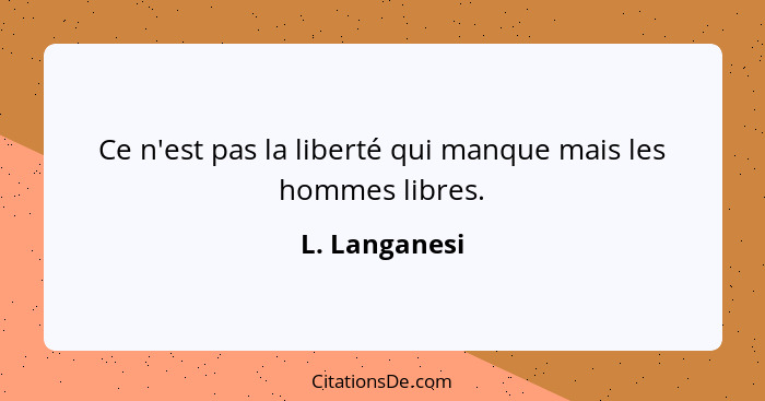 Ce n'est pas la liberté qui manque mais les hommes libres.... - L. Langanesi