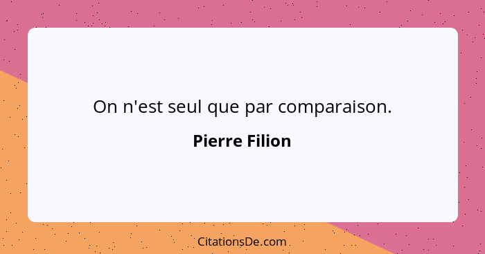 On n'est seul que par comparaison.... - Pierre Filion