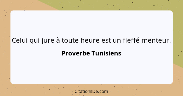 Celui qui jure à toute heure est un fieffé menteur.... - Proverbe Tunisiens