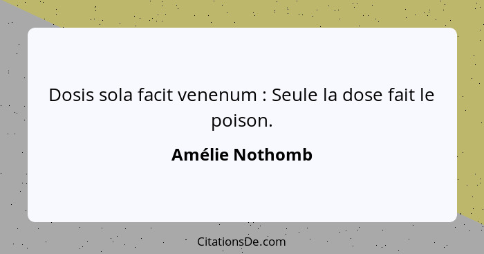 Dosis sola facit venenum : Seule la dose fait le poison.... - Amélie Nothomb
