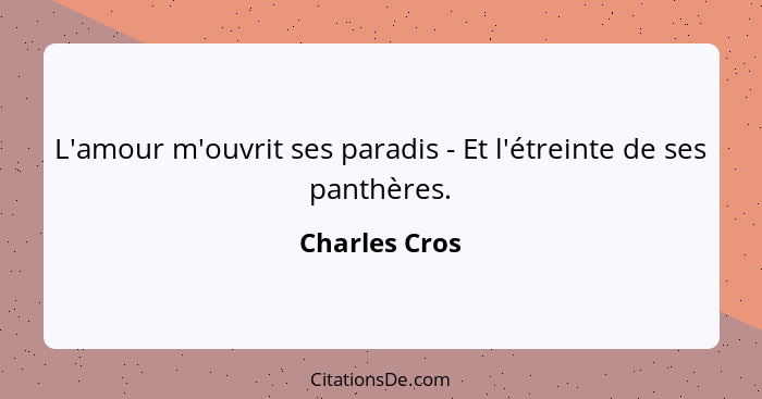 L'amour m'ouvrit ses paradis - Et l'étreinte de ses panthères.... - Charles Cros