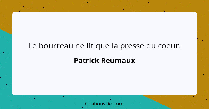 Le bourreau ne lit que la presse du coeur.... - Patrick Reumaux