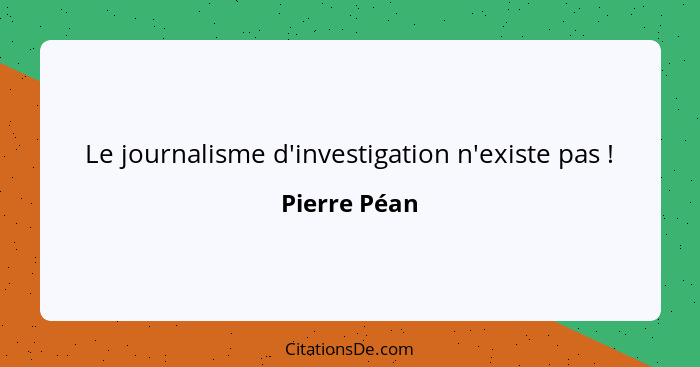 Le journalisme d'investigation n'existe pas !... - Pierre Péan