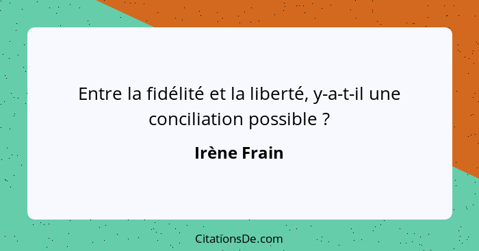 Entre la fidélité et la liberté, y-a-t-il une conciliation possible ?... - Irène Frain