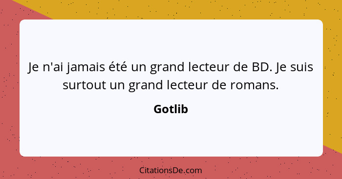 Je n'ai jamais été un grand lecteur de BD. Je suis surtout un grand lecteur de romans.... - Gotlib