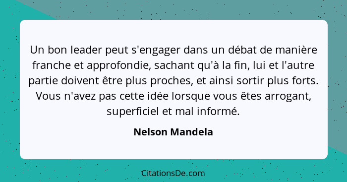 Un bon leader peut s'engager dans un débat de manière franche et approfondie, sachant qu'à la fin, lui et l'autre partie doivent être... - Nelson Mandela