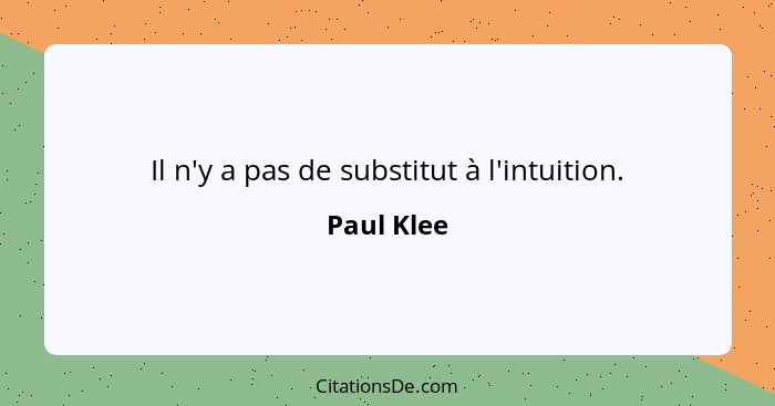 Il n'y a pas de substitut à l'intuition.... - Paul Klee