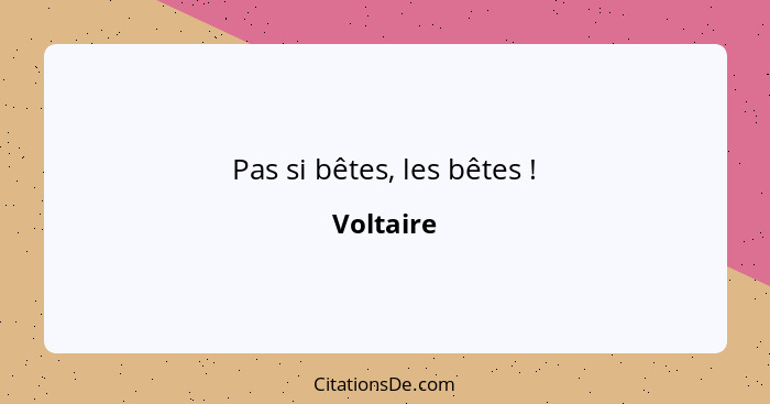 Pas si bêtes, les bêtes !... - Voltaire