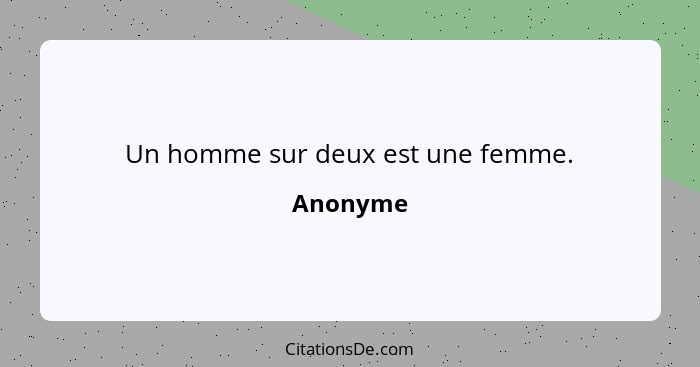 Un homme sur deux est une femme.... - Anonyme