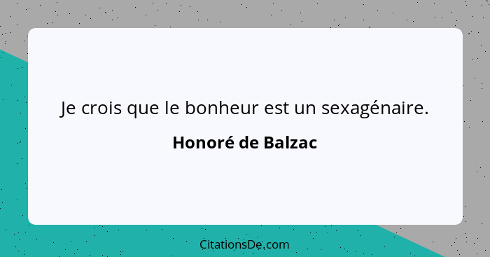 Je crois que le bonheur est un sexagénaire.... - Honoré de Balzac