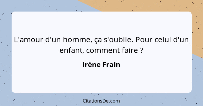 L'amour d'un homme, ça s'oublie. Pour celui d'un enfant, comment faire ?... - Irène Frain