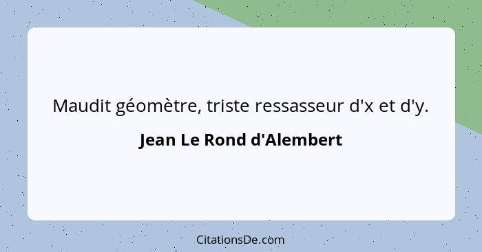 Maudit géomètre, triste ressasseur d'x et d'y.... - Jean Le Rond d'Alembert