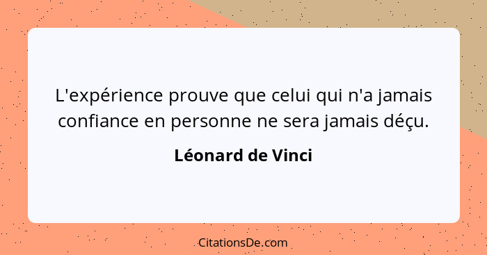 L'expérience prouve que celui qui n'a jamais confiance en personne ne sera jamais déçu.... - Léonard de Vinci