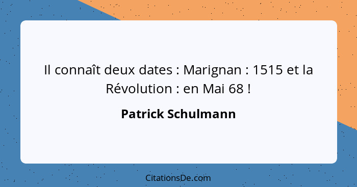 Il connaît deux dates : Marignan : 1515 et la Révolution : en Mai 68 !... - Patrick Schulmann