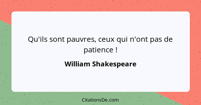 Qu'ils sont pauvres, ceux qui n'ont pas de patience !... - William Shakespeare