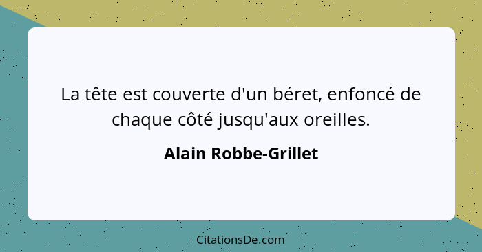 La tête est couverte d'un béret, enfoncé de chaque côté jusqu'aux oreilles.... - Alain Robbe-Grillet