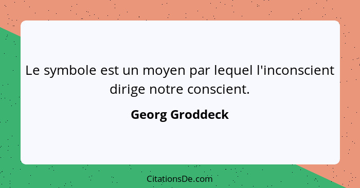 Le symbole est un moyen par lequel l'inconscient dirige notre conscient.... - Georg Groddeck