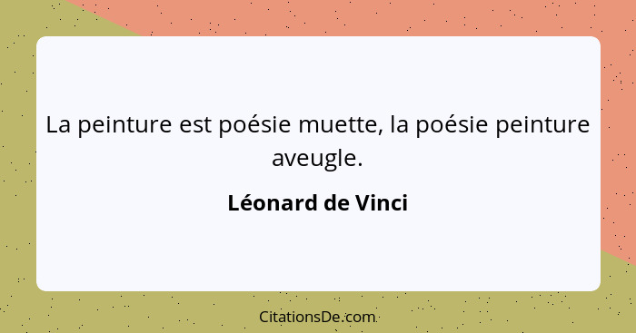 La peinture est poésie muette, la poésie peinture aveugle.... - Léonard de Vinci