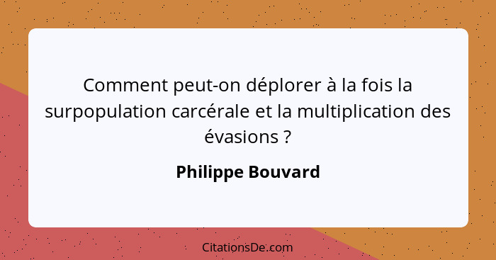 Comment peut-on déplorer à la fois la surpopulation carcérale et la multiplication des évasions ?... - Philippe Bouvard