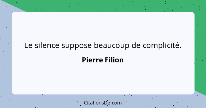 Le silence suppose beaucoup de complicité.... - Pierre Filion