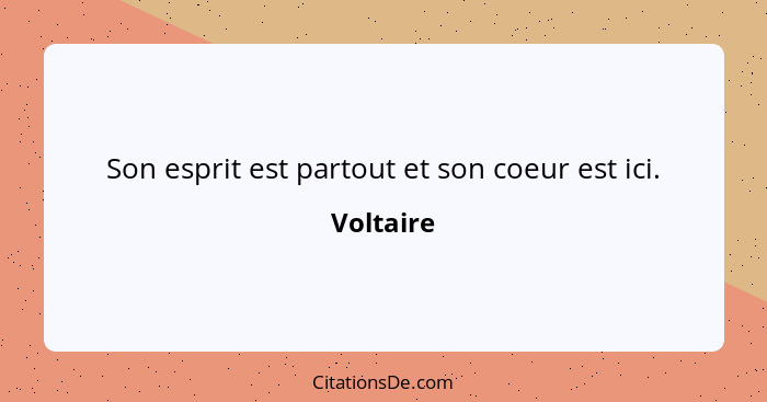 Son esprit est partout et son coeur est ici.... - Voltaire