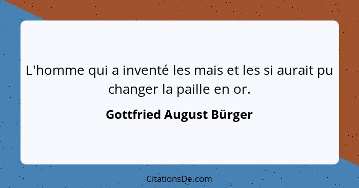 L'homme qui a inventé les mais et les si aurait pu changer la paille en or.... - Gottfried August Bürger