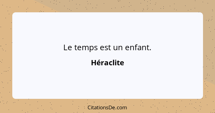 Le temps est un enfant.... - Héraclite