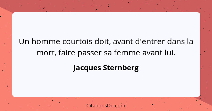 Un homme courtois doit, avant d'entrer dans la mort, faire passer sa femme avant lui.... - Jacques Sternberg