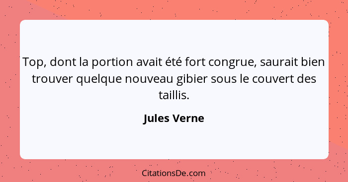 Top, dont la portion avait été fort congrue, saurait bien trouver quelque nouveau gibier sous le couvert des taillis.... - Jules Verne