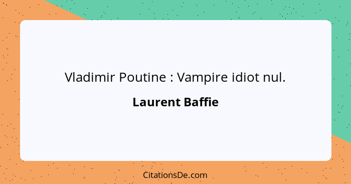 Vladimir Poutine : Vampire idiot nul.... - Laurent Baffie