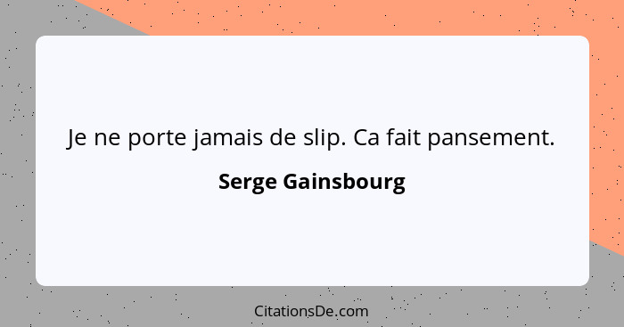 Je ne porte jamais de slip. Ca fait pansement.... - Serge Gainsbourg