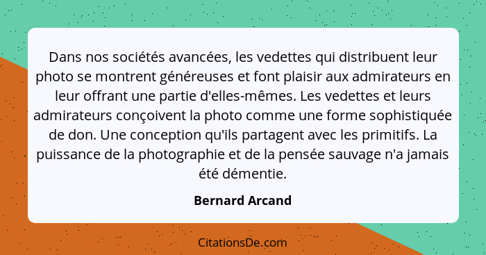 Dans nos sociétés avancées, les vedettes qui distribuent leur photo se montrent généreuses et font plaisir aux admirateurs en leur of... - Bernard Arcand