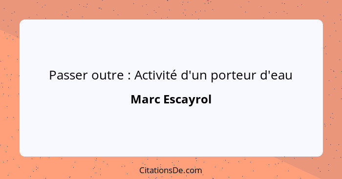 Passer outre : Activité d'un porteur d'eau... - Marc Escayrol