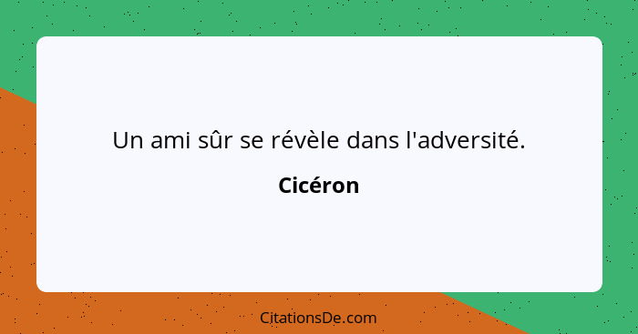 Un ami sûr se révèle dans l'adversité.... - Cicéron